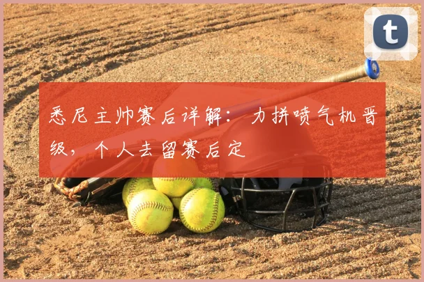 悉尼主帅赛后详解：力拼喷气机晋级，个人去留赛后定